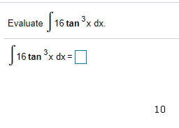 Evaluate 16 tan x dx.
16 tan x dx =
tan *.
10
