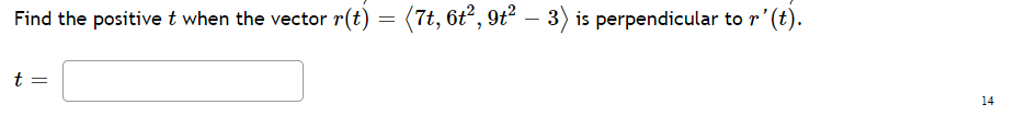 Find the positivet when the vector r(t)
= (7t, 6t°, 9t? – 3) is perpendicular to r'(t).
t =
14
