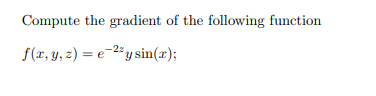 Compute the gradient of the following function
f(r, y, z) = e-2#y sin(x);
