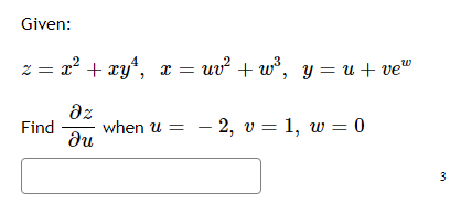 Given:
z = x² + xy*, x =
uv + w°, y= u + ve"
az
when u =
du
- 2, v = 1, w = 0
Find
3.
