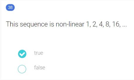 38
This sequence is non-linear 1, 2, 4, 8, 16, .
true
O false
