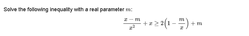Solve the following inequality with a real parameter m:
x - m
+a2 2(1- ")
m
+ m
