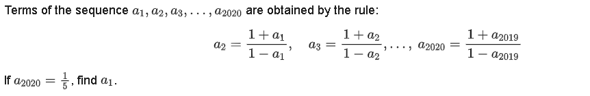 Terms of the sequence a1, a2, a3,
a2020 are obtained by the rule:
....
1+ a1
1+ a2
1+ a2019
az =
, d2020 =
az =
1- a1
1- a2
1- a2019
If a2020
=, find a1.
