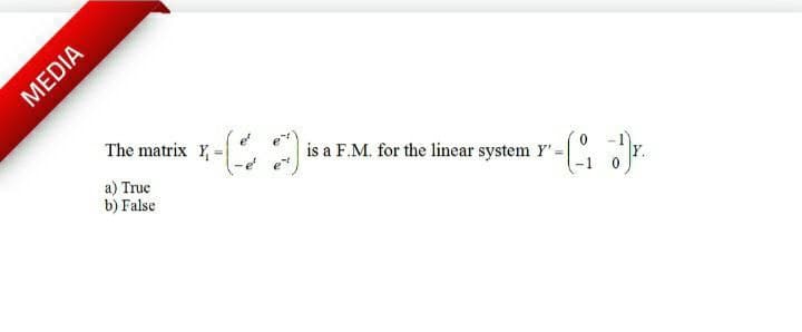 The matrix Y -
is a F.M. for the linear system Y'.
a) True
b) False
MEDIA
