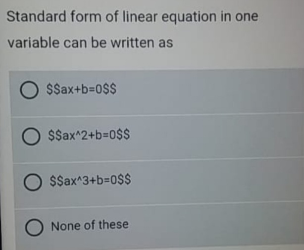 Standard form of linear equation in one
variable can be written as
O sSax+b=0$$
$$ax^2+b30$$
$$ax^3+b=0$$
None of these
