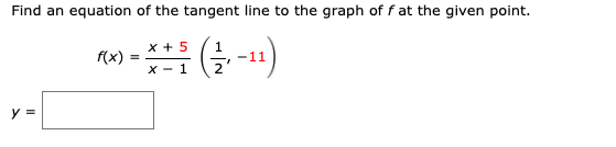 Find an equation of the tangent line to the graph of f at the given point.
x + 5
1
f(x)
X - 1
y =
