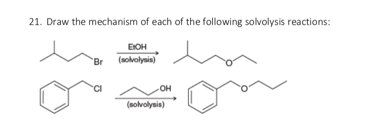 21. Draw the mechanism of each of the following solvolysis reactions:
ELOH
Br
(solvolysis)
CI
OH
(solvolysis)
