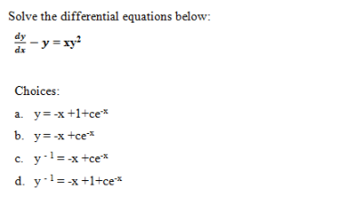 Solve the differential equations below:
dy
- y = xy
dx
Choices:
a. y= -x +1+ce*
b. y= -x +ce*
c. y-l=-x+ce*
d. y l=-x +1+ce*
с.
