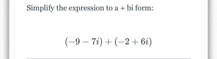 Simplify the expression to a + bi form:
(-9 – 7i) + (–2 + 6i)
