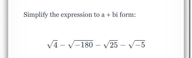 Simplify the expression to a + bi form:
V4 - V-180 – V25 – V-5
