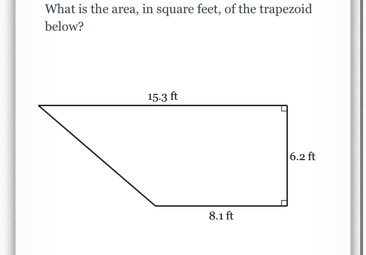 What is the area, in square feet, of the trapezoid
below?
15.3 ft
6.2 ft
8.1 ft

