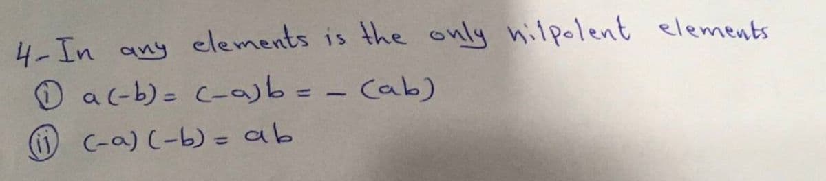 any clements is the only nilpolent elements
O ac-b)= C-ajb= - Cab)
4-In
%3D
O C-a) (-b) = ab
%3D
