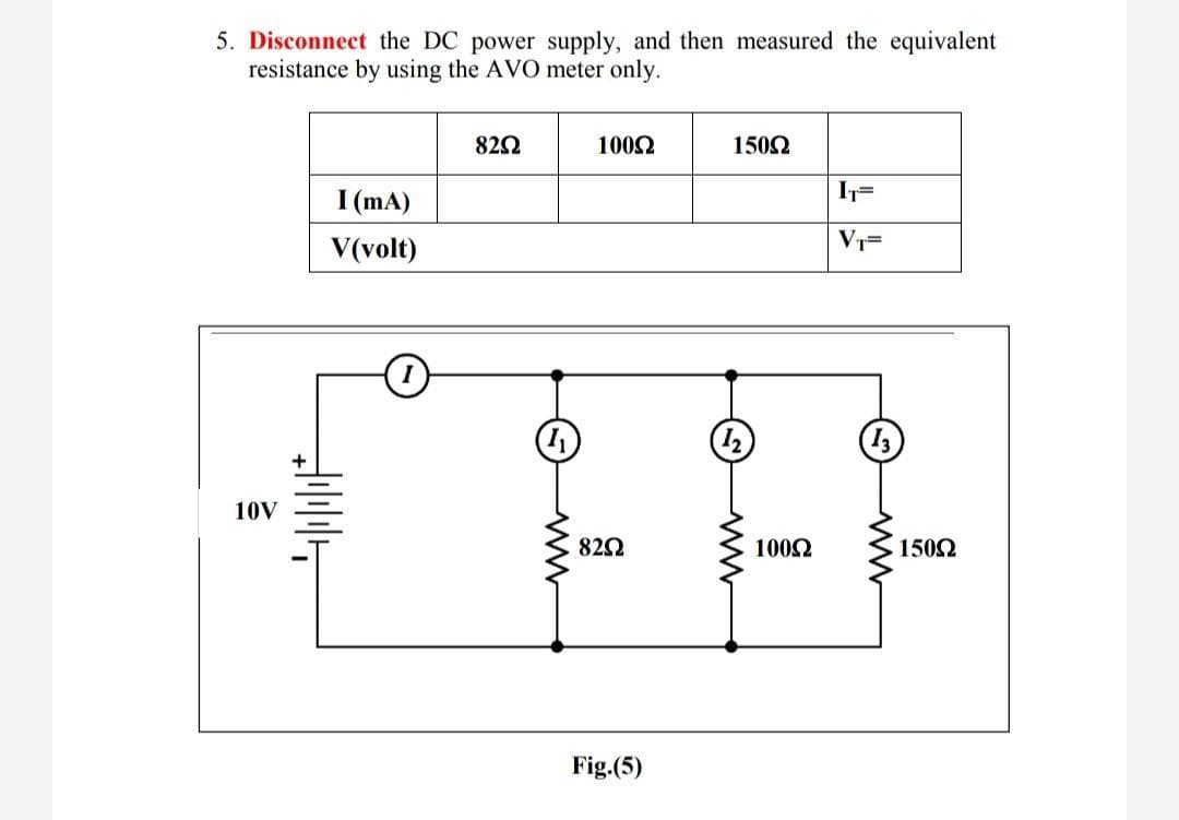 5. Disconnect the DC power supply, and then measured the equivalent
resistance by using the AVO meter only.
822
1002
1502
I (mA)
V(volt)
VT=
10V
822
1002
1502
Fig.(5)
