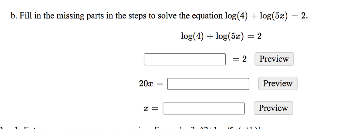 b. Fill in the missing parts in the steps to solve the equation log(4) + log(5x) = 2.
log(4) + log(5x) = 2
2
Preview
20х
Preview
Preview
