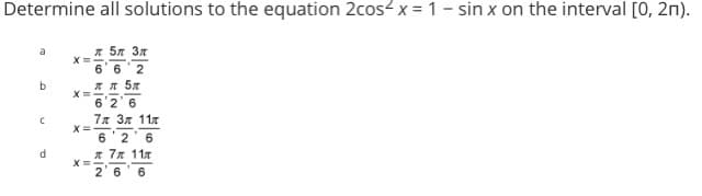 Determine all solutions to the equation 2cos²x = 1 - sin x on the interval [0, 2n).
X=
л 5л Зл
66 2
X= R 5x
a
b
C
d
X =
6 26
7л 3л 11л
6 2 6
x 7x 11x
x==
2 6 6