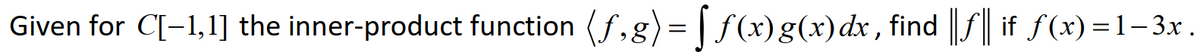 Given for C[-1,1] the inner-product function (f,g)= | f(x)g(x)dx, find f if f(x)=1-3x.
