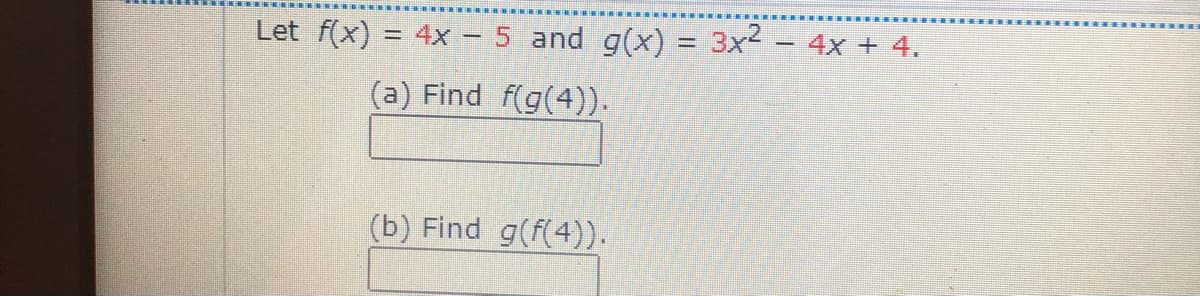 Let f(x) = 4x – 5 and g(x) =
3x2
4x + 4.
%3D
(a) Find f(g(4)).
(b) Find g(f(4)).
