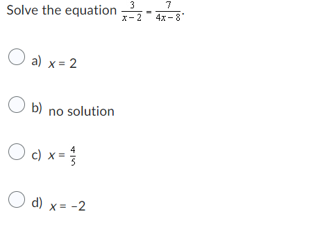 Solve the equation
a) x = 2
Ob) no solution
O c) x=
x= -1/1
d) x = -2
3
x-2
II
7
4x-8