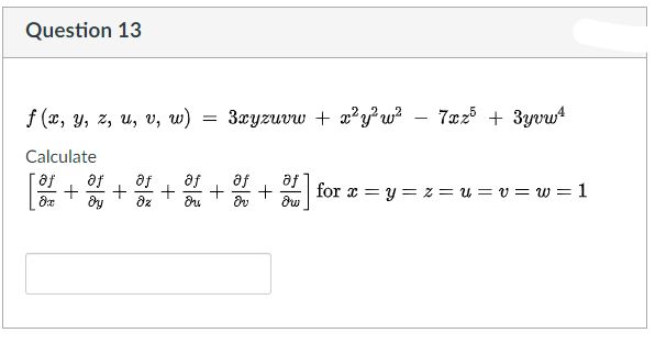 Question 13
f (x, y, z, u, v, w)
3ryzuvw + a'yw?
- 7cz5 + 3yvw
-
Calculate
af
af
af
af
af
for x = y = z = u = v = w = 1
az
+
+
+
