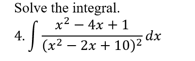 Solve the integral.
х2 — 4х + 1
4.
(x2 — 2х + 10)2
