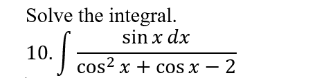 Solve the integral.
sin x dx
10. |
cos2 x + cos x – 2
