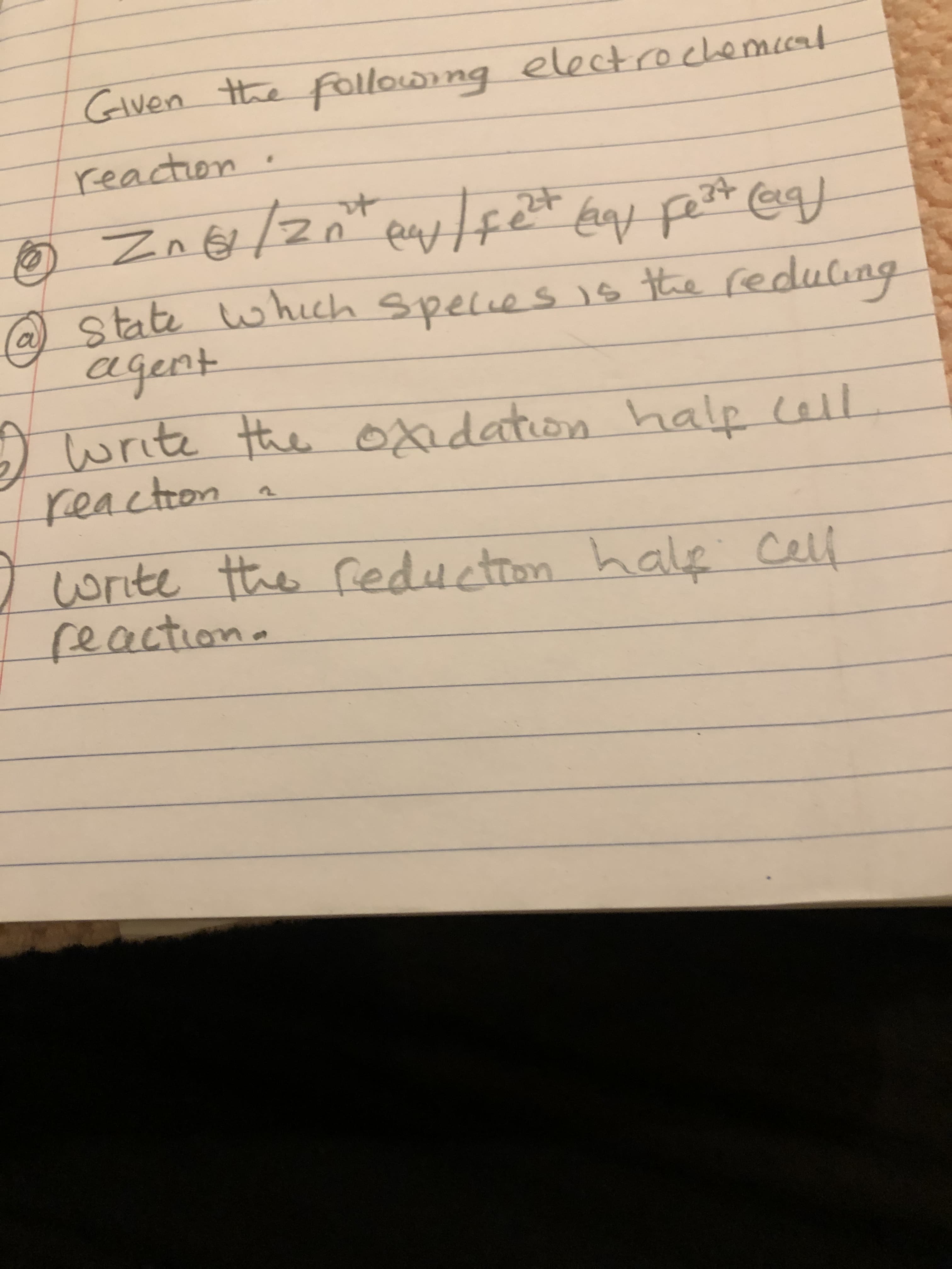 Glven the Following electrochemccal
reaction.
34
2+
State which species
agent
owrite the oxidation halp cell
reaction a
sis the reduleng
write the reduction half Cell
reaction.
