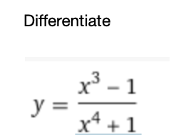 Differentiate
x³ - 1
y =
x* + 1
- 1
