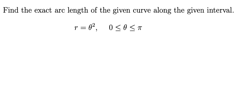 Find the exact arc length of the given curve along the given interval.
r = 0², 0<0 <T
