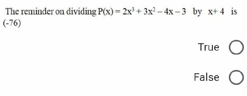 The reminder on dividing P(x) = 2x³ + 3x? – 4x – 3 by x+ 4 is
(-76)
%3D
True
False O
