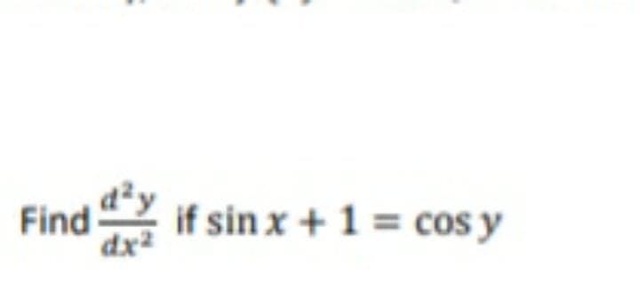 Find
if sin x + 1 = cos y
dx2
