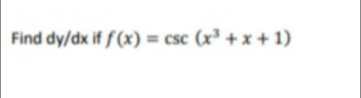 Find dy/dx if f (x) = csc (x³ + x + 1)
