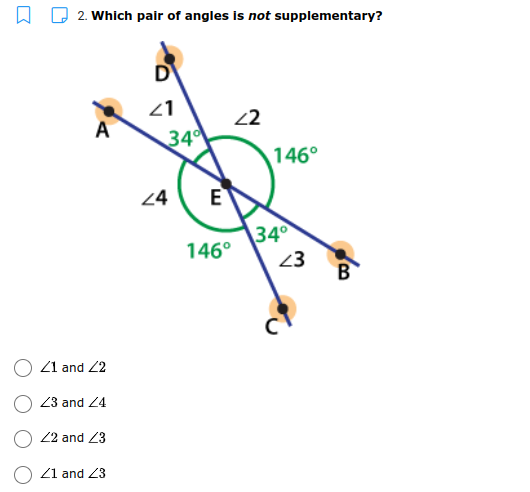 D 2. Which pair of angles is not supplementary?
21
A
22
34
146°
24
E
34°
146°
23
B
O 21 and 22
23 and 24
22 and 23
Z1 and 23
