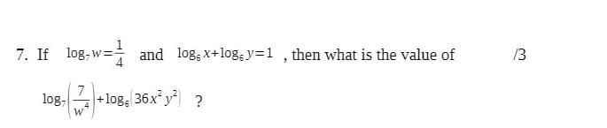 7. If log, w:
and log; x+log; y=1 , then what is the value of
13
7
log,
+log, 36x y ?
