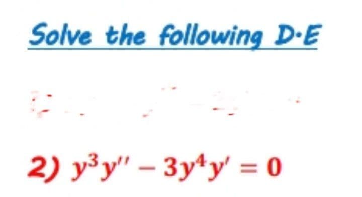 Solve the following D-E
2) y³y" – 3y*y' = 0
