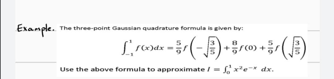 Example. The three-point Gaussian quadrature formula is given by:
5
Lex - (-) +70+ (√)
F(x
Use the above formula to approximate I = x²e-x dx.