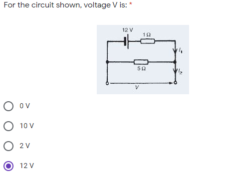 For the circuit shown, voltage V is: *
12 V
O ov
O 10 V
O 2v
12 V
