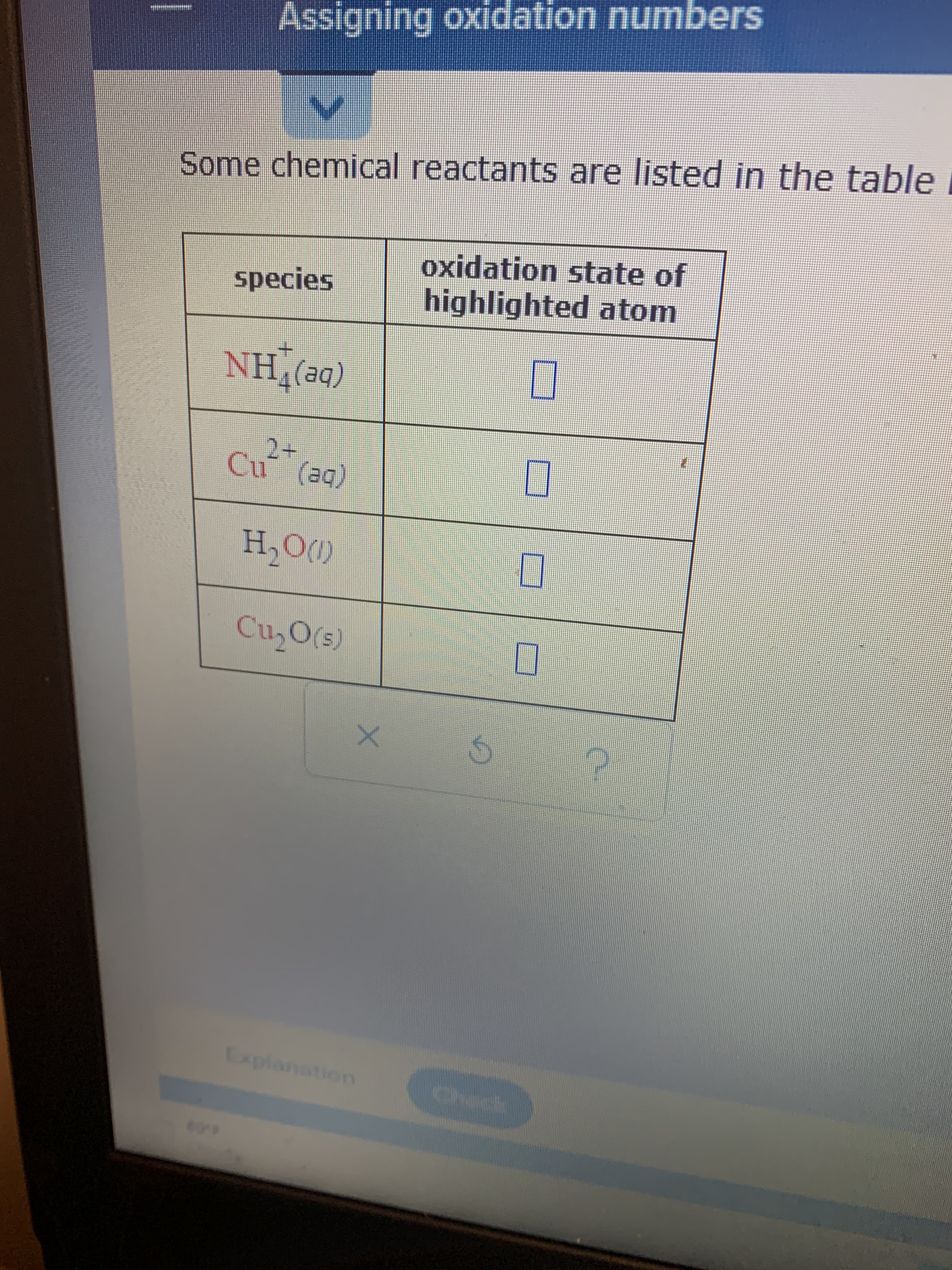 Assigning oxidation numbers
Some chemical reactants are listed in the table
oxidation state of
species
highlighted atom
+.
(be) HN
2+
(be)n)
Explanation
