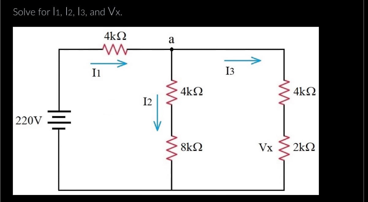 Solve for I1, 12, 13, and Vx.
4ΚΩ
220V
Hilt
I1
12
a
4kΩ
8kΩ
13
Vx
ww
Μ
4kΩ
2ΚΩ