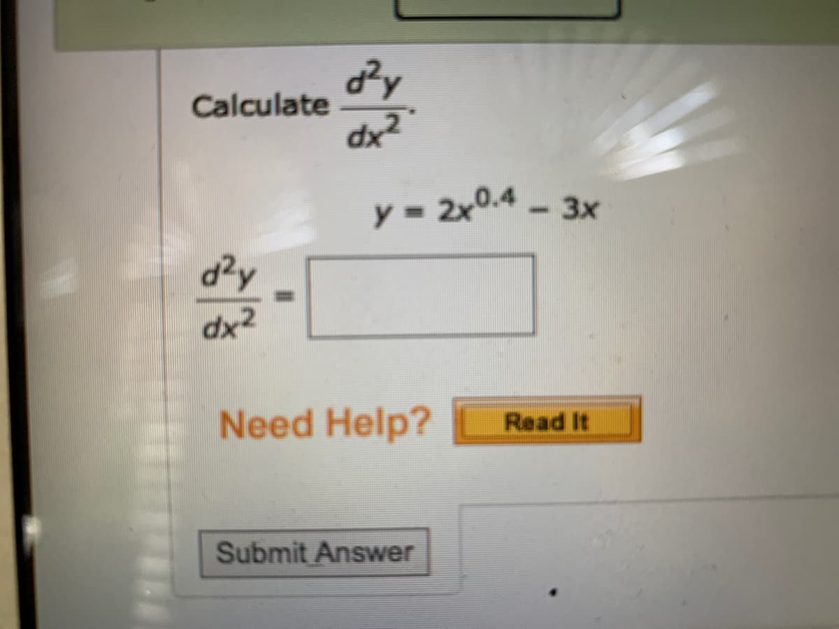 Calculate
dx2
y = 2x0.4
3x
d2y
dx2
Need Help?
Read It
Submit Answer
