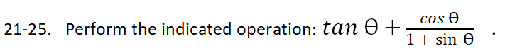 21-25. Perform the indicated operation: tan e+
cos O
1+ sin e

