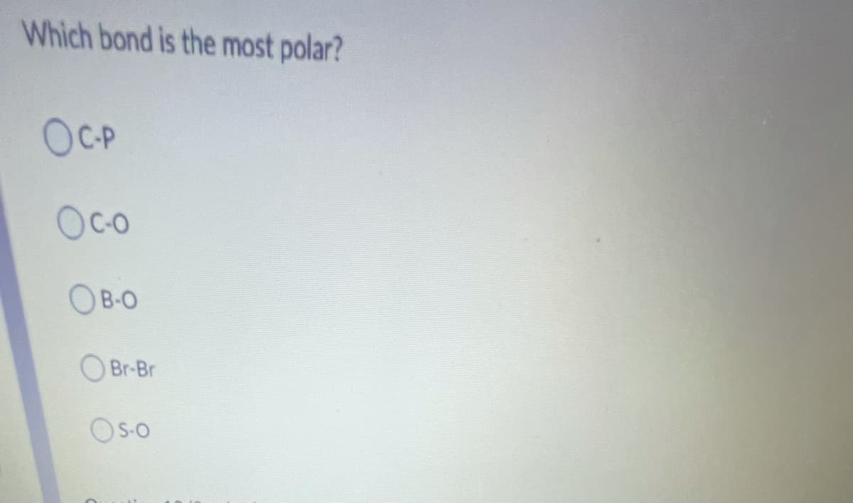 Which bond is the most polar?
OCP
Oco
OB-O
O Br-Br
Oso
