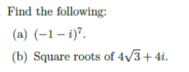 Find the following:
(a) (-1-i)7.
(b) Square roots of 4√3+4i.
