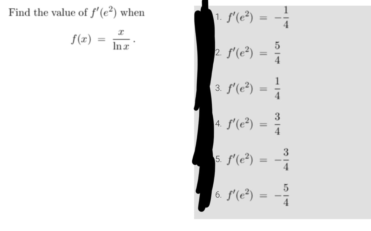Find the value of f'(e²) when
f(x)
=
x
In x
1. f'(e²)
2. f'(²)
3. f'(e²)
4. f'(e²)
5. f'(e²)
=
=
=
6. f'(e²) =
44
5
4
14
3
4
5
4