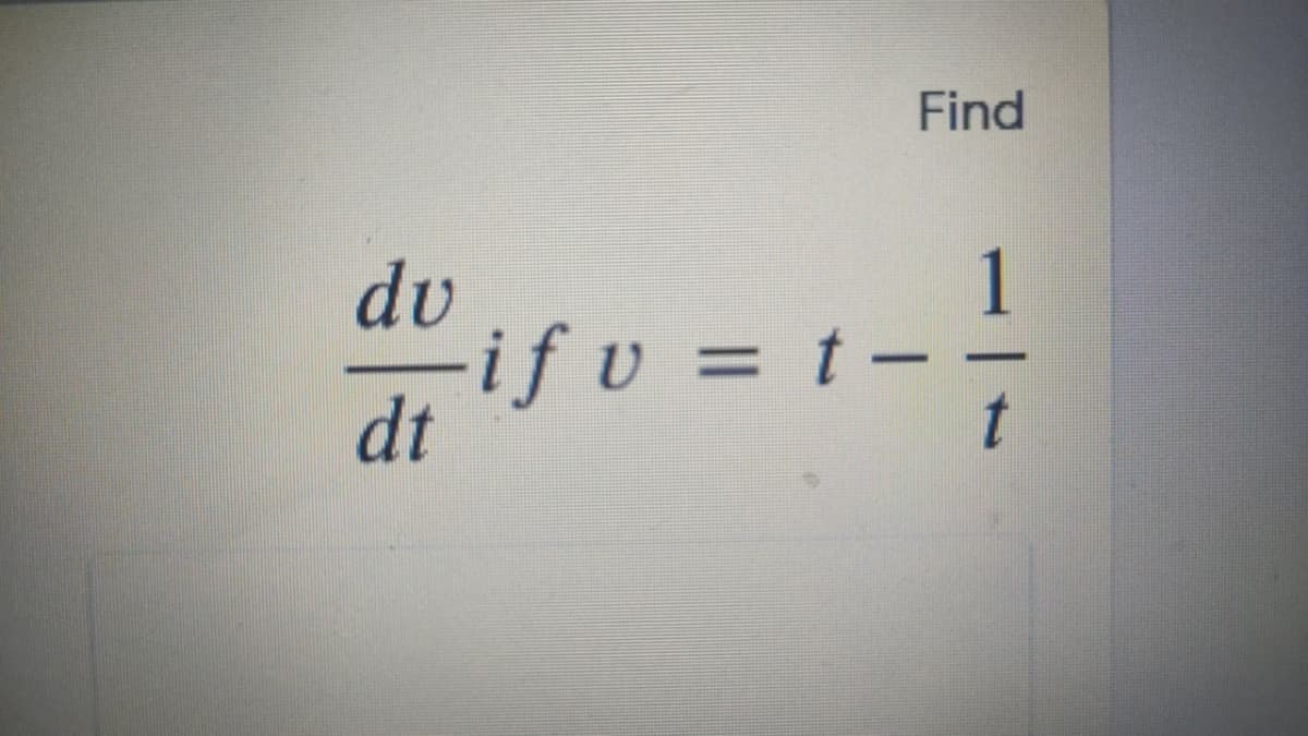 Find
1
dv
-if v = t -
dt
