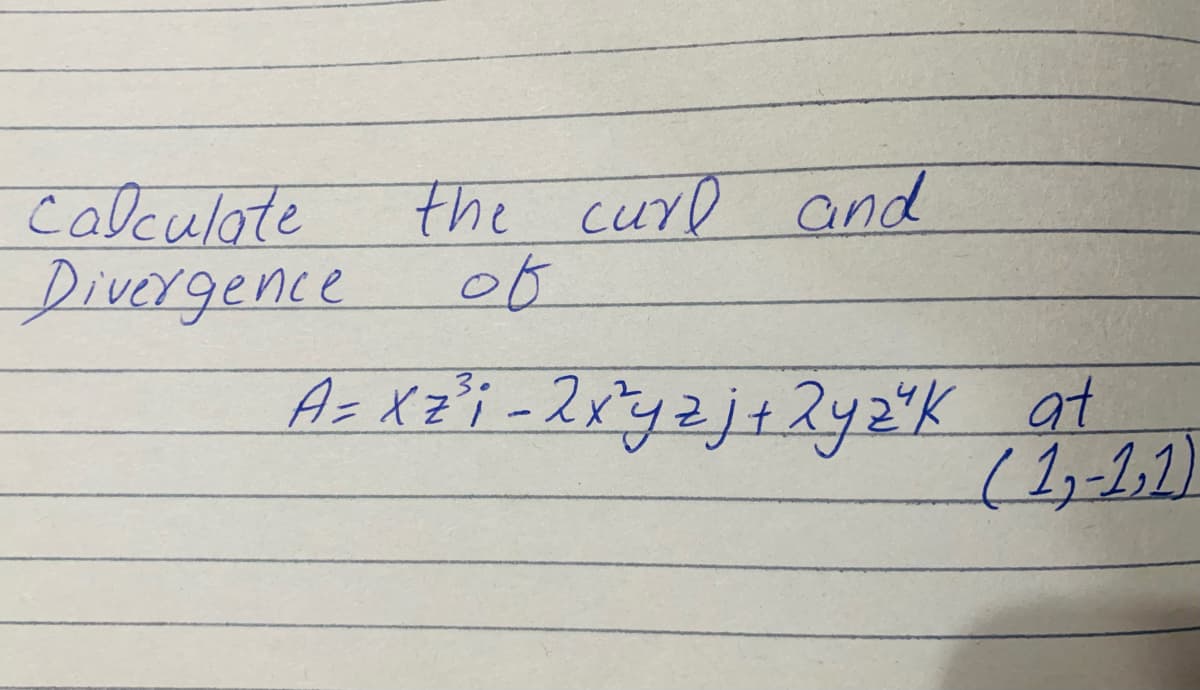 the curo and
calculote
Divergence
Az Xz'i -2x°yzj+2y2°K at
(1,-2,2)
3.
