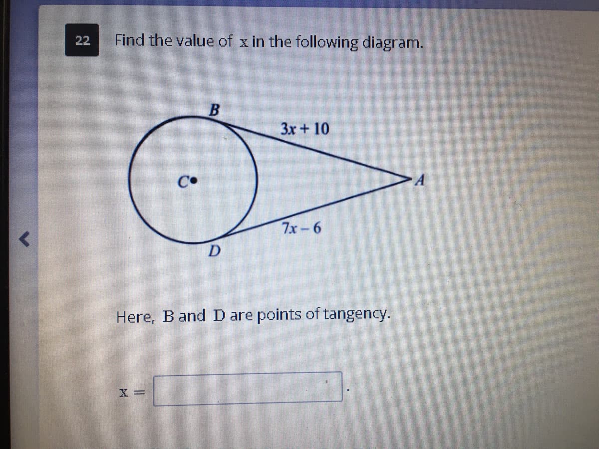 22
Find the value of x in the following diagram.
3x+ 10
7x-6
D
Here, B and D are points of tangency.
X =

