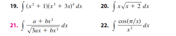 19. f (x² + 1)(x³ + 3x) dx
a + bx²
3ax + bx³
21. J
dx
20. fx√x + 2 dx
22. ( dx
Cos(π/x)
22