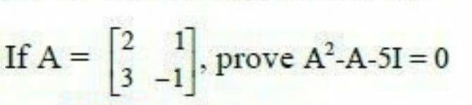 If A =
[2
[31]. prove
[1]
-
prove A²-A-51=0