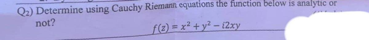 Q2) Determine using Cauchy Riemann equations the function below is analytic or
not?
f(z) = x² + y²-12xy