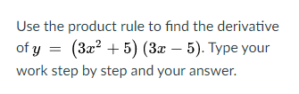 Use the product rule to find the derivative
of y 3 (За? + 5) (За — 5). Туре уour
work step by step and your answer.
